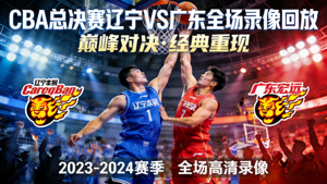 CBA总决赛辽宁对阵广东全场录像回放封面图