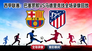 西甲联赛巴塞罗那对阵马德里竞技全场录像回放封面图